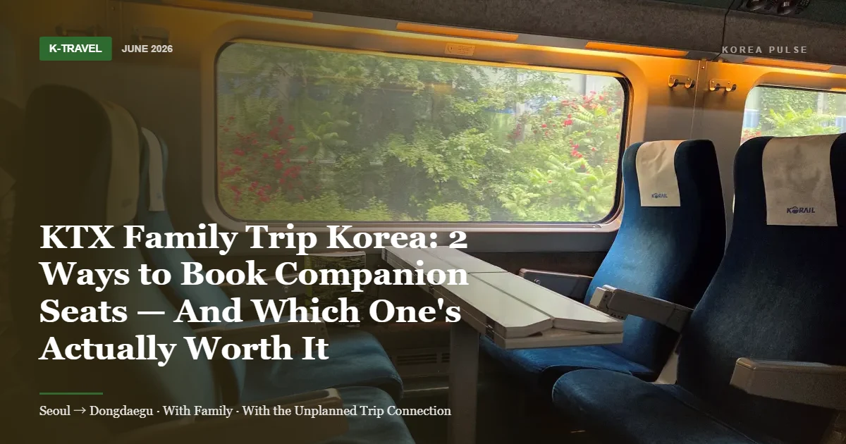 KTX Family Trip Korea: 2 Ways to Book Companion Seats — And Which One's Actually Worth It