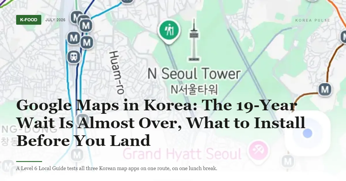Google Maps in Korea: The 19-Year Wait Is Almost Over What to Install Before You Land