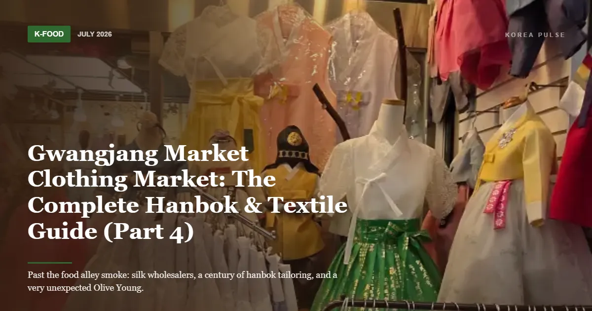 Gwangjang Market Clothing Market: The Complete Hanbok & Textile Guide (Part 4)