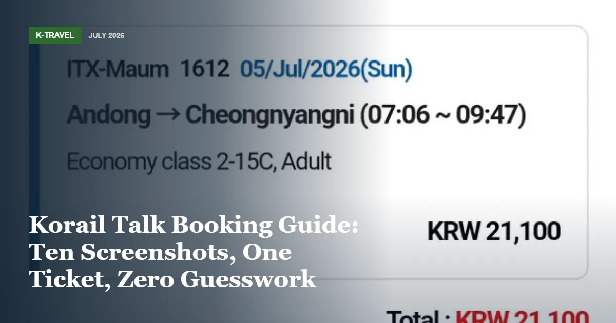 Korail Talk Booking Guide: Ten Screenshots, One Ticket, Zero Guesswork